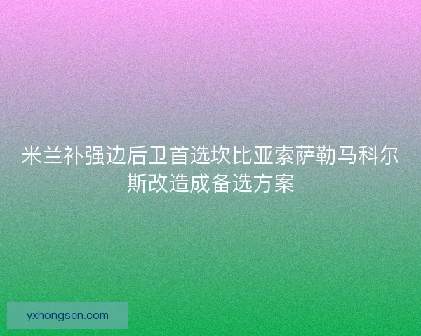 米兰补强边后卫首选坎比亚索萨勒马科尔斯改造成备选方案