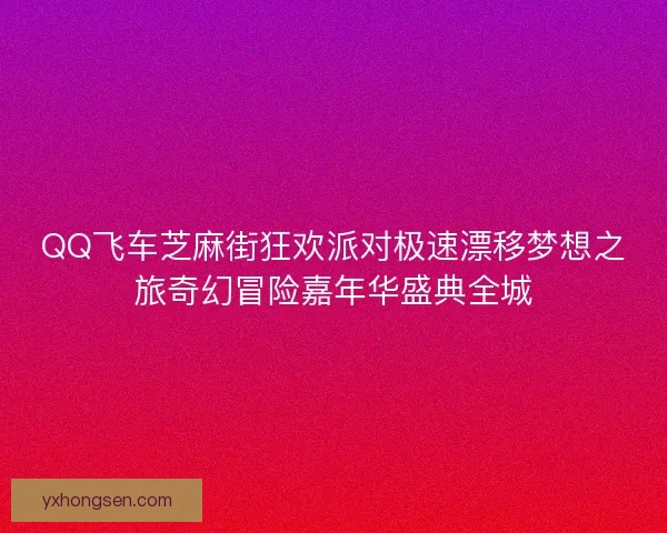 QQ飞车芝麻街狂欢派对极速漂移梦想之旅奇幻冒险嘉年华盛典全城